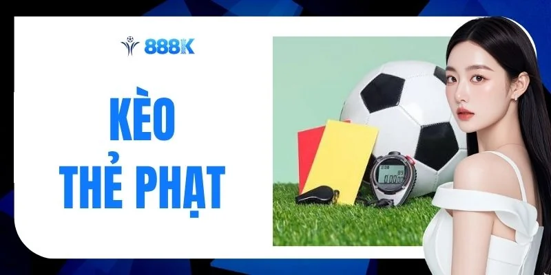 Kèo Thẻ Phạt - Nắm Vững 4 Hình Thức Đặt Cược Phổ Biến