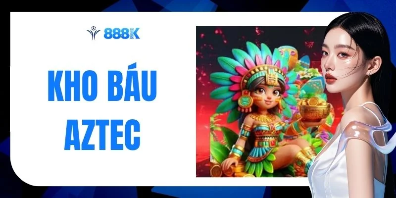 Kho Báu Aztec - 5 Tính Năng Đáng Chú Ý Khi Săn Hũ 2026