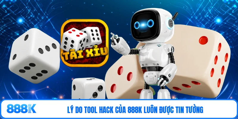 Lý do tool hack của 888K luôn được tin tưởng
