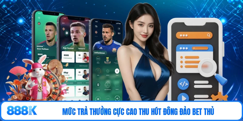Mức trả thưởng cực cao thu hút đông đảo bet thủ