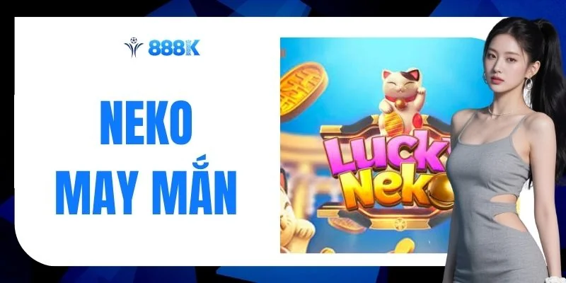 Neko May Mắn - 4 Bí Mật Về Slot Mèo Tài Lộc Đáng Thử