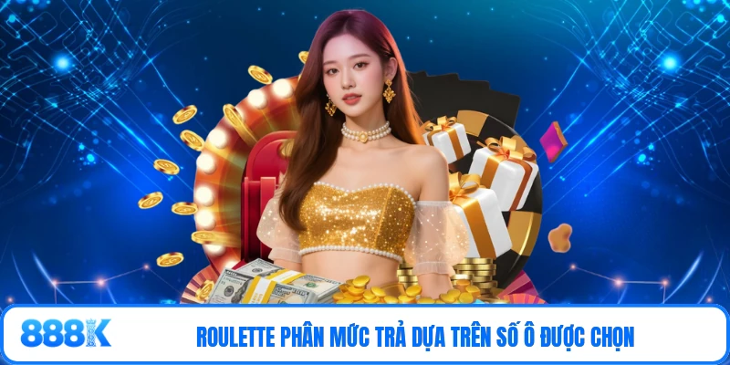 Roulette phân mức trả dựa trên số ô được chọn