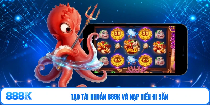 Tạo tài khoản 888K và nạp tiền đi săn