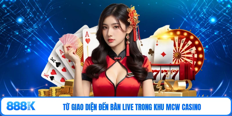 Từ giao diện đến bàn live trong khu MCW casino